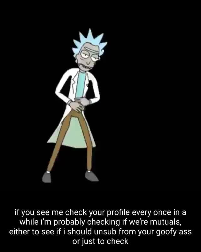 If you see me check your profile every once ina while i'm probably ...