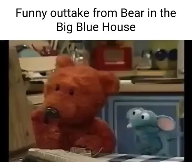 Funny outtake from Bear in the Big Blue House I I iFunny