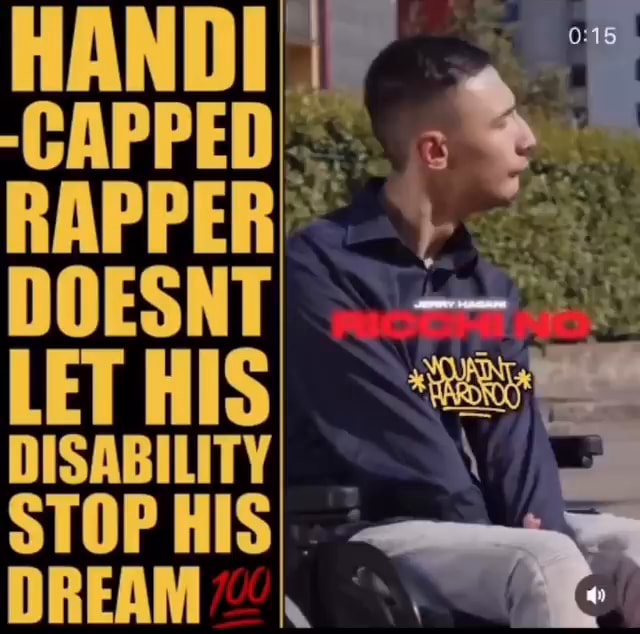 Handi Cap Rapper HANDI -CAP RAPPER) DOESNTI LET MIS DISABILITY STOP HIS). DREAM - iFunny