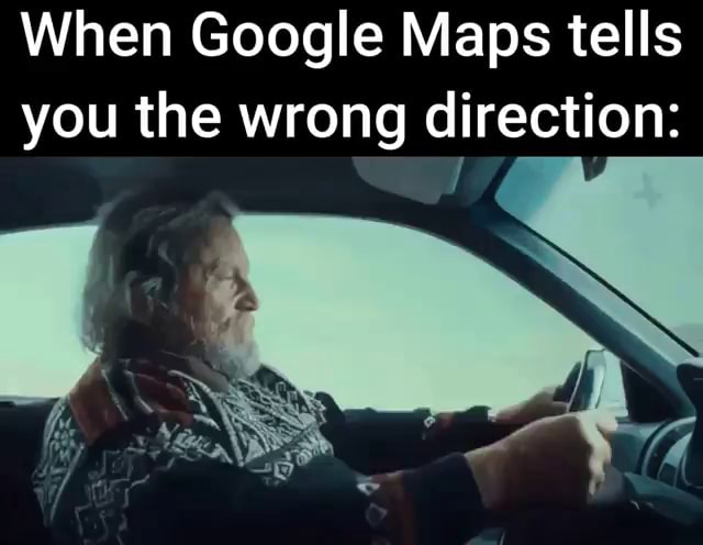 when-google-maps-tells-you-the-wrong-direction-ifunny