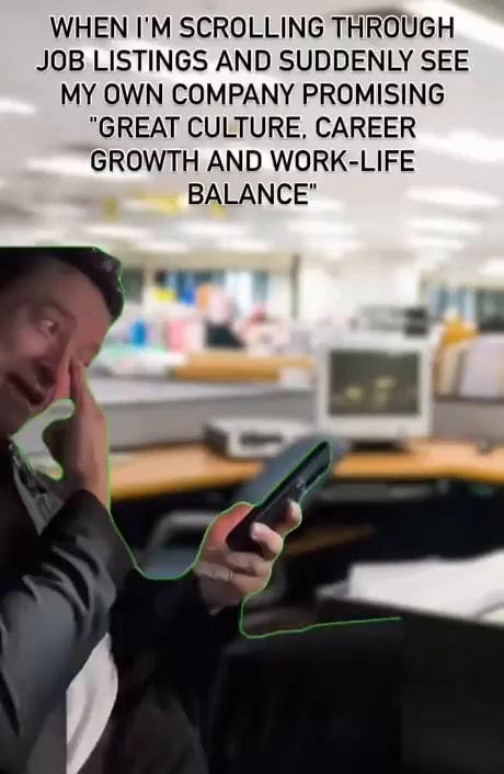 WHEN I'M SCROLLING THROUGH JOB LISTINGS AND SUDDENLY SEE MY OWN COMPANY ...