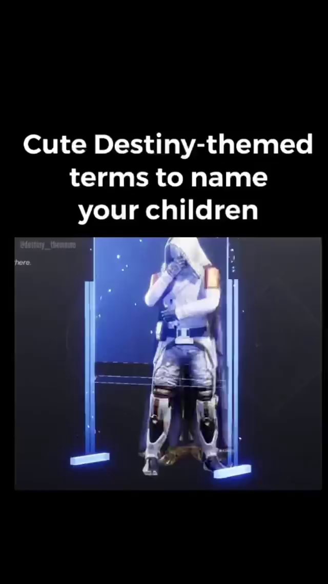 cute-destiny-themed-terms-to-name-your-children-ifunny
