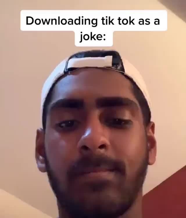.. Downloading tik tok as a joke iFunny
