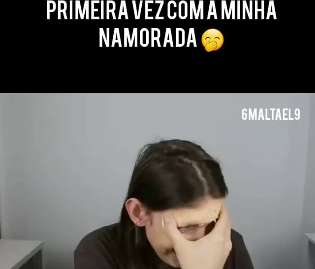 PRIMEIRA COM A MINHA NAMORADA GMALTÃELS iFunny Brazil