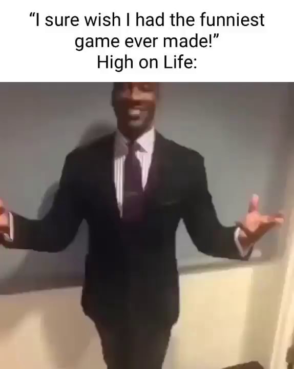 Sure Wish I Had The Funniest Game Ever Made High On Life Ifunny