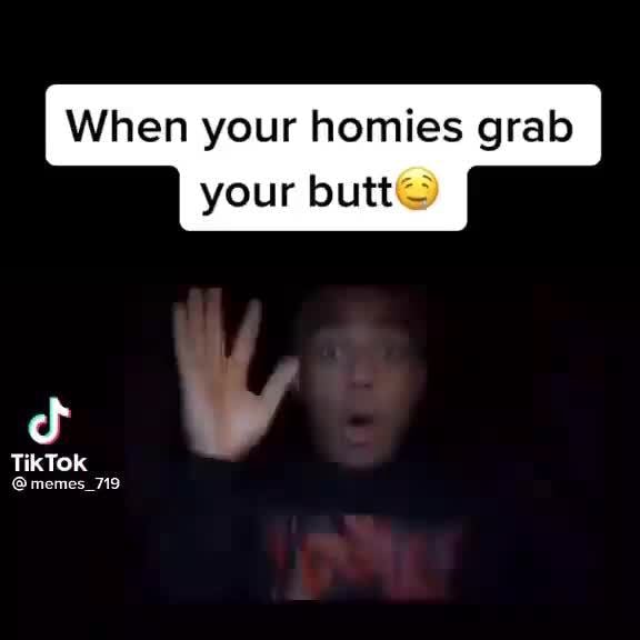 when-your-homies-grab-your-butt-tiktok-memes-719-ifunny