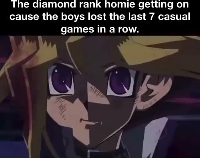 The diamond rank homie getting on cause the boys lost the last 7 casual ...