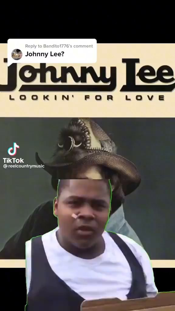 Johnny Lee? LOOKIN' FOR LOVE TikTok @reelcountrymusic - iFunny