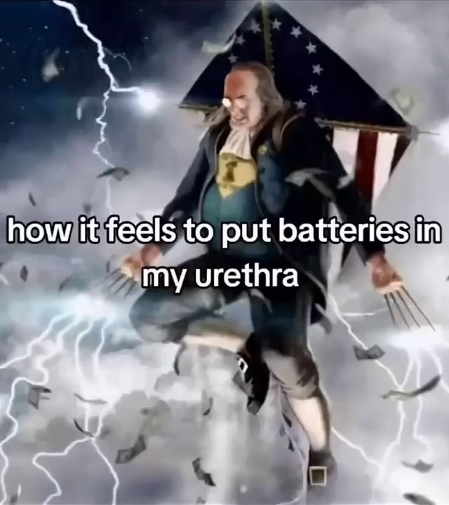 How it feels to put batteries in my urethra - iFunny
