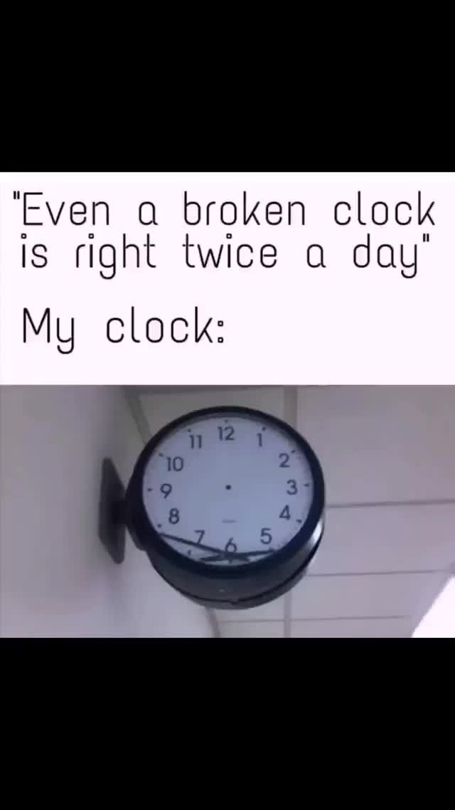 'Even a broken clock is right twice a day My clock iFunny