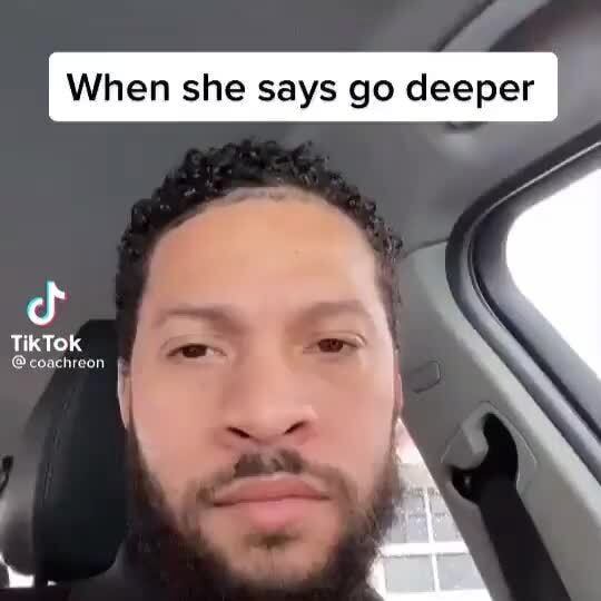 When she says go deeper TiKTOK iFunny