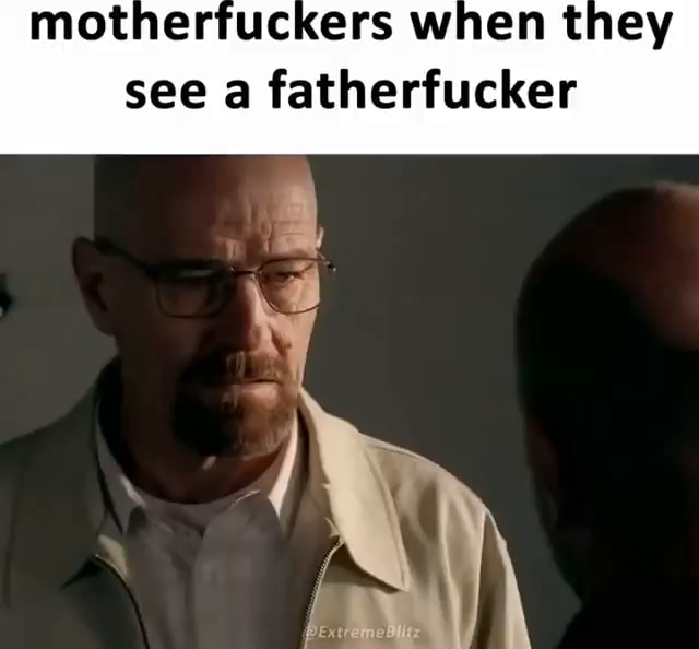 Motherfuckers when they see a fatherfucker - seo.title