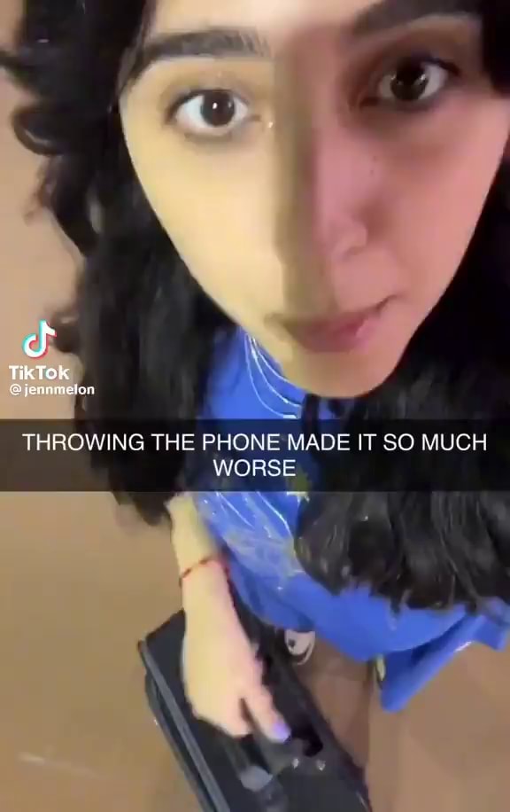 Cf TikTok THROWING THE PHONE MADE IT SO MUCH WORSE iFunny