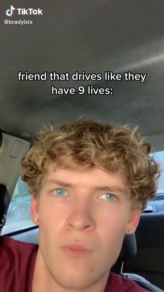 TikTok bradylxix friend that drives like they have 9 lives iFunny