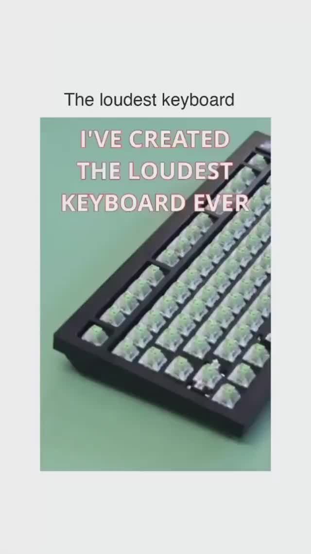 The loudest keyboard I'VE CREATED THE LOUDEST KEYBOARD EVER" iFunny
