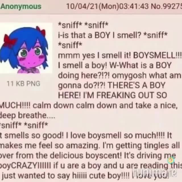 Anonymous No.9927! *sniff* *sniff* iis that a BOY I smell? *sniff* *sniff* mmm yes I smell it