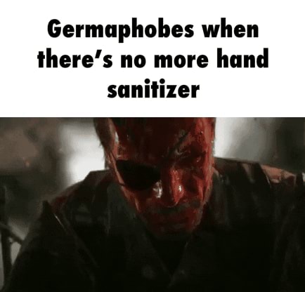 Germaphobes when there's no more hand sanitizer - iFunny