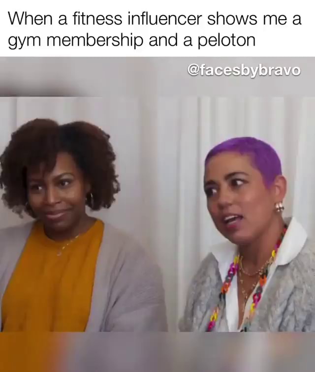 When a fitness influencer shows me a gym membership and a peloton facesbybravo iFunny