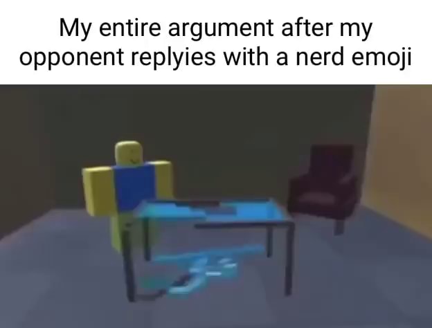 my-entire-argument-after-my-opponent-replyies-with-a-nerd-emoji-ifunny