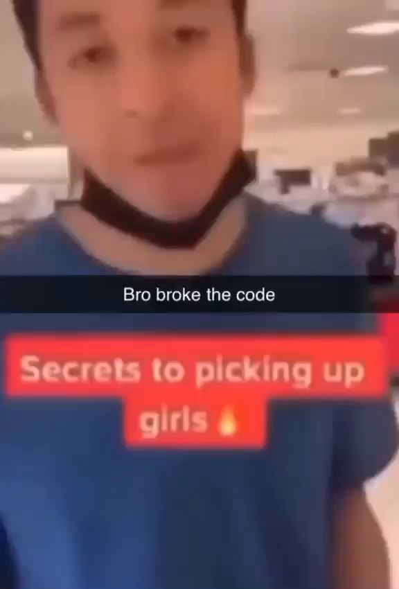 Bro broke the code Secrets to picking up - iFunny