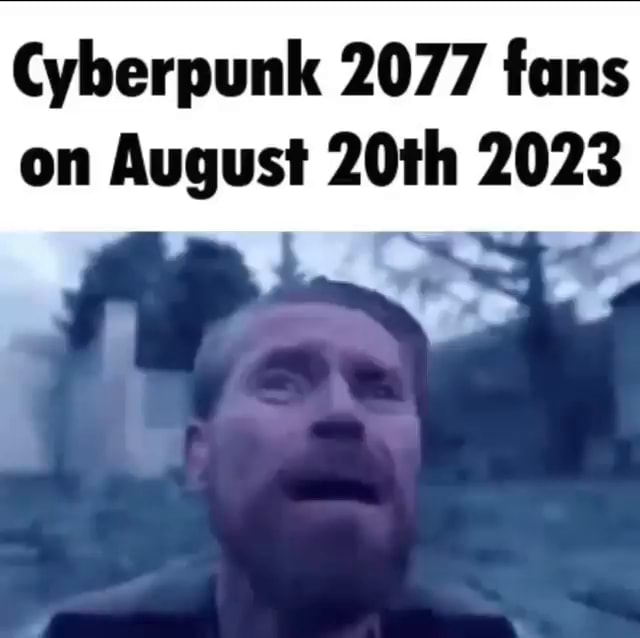 Cyberpunk 2077 fans on August 20th 2023 iFunny