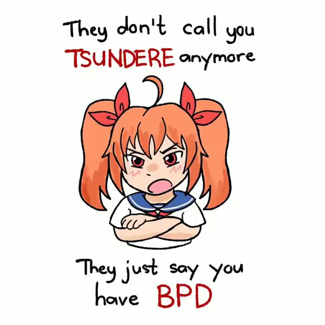 They don't call you "TSUNDERE anymore "They just say you have - iFunny