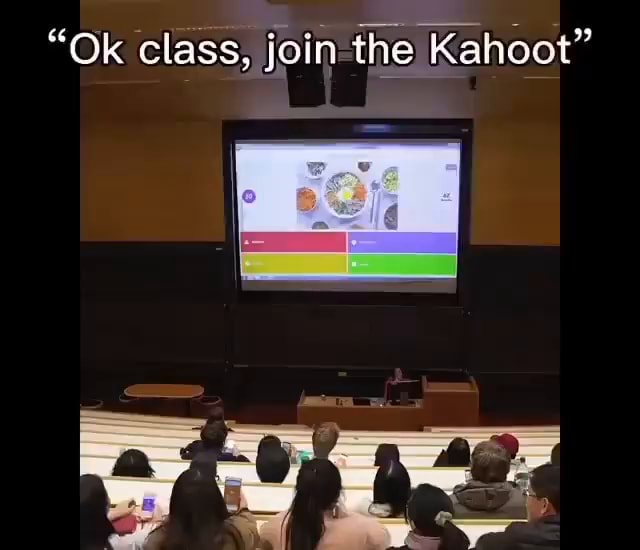 "Ok class, join the Kahoot" iFunny