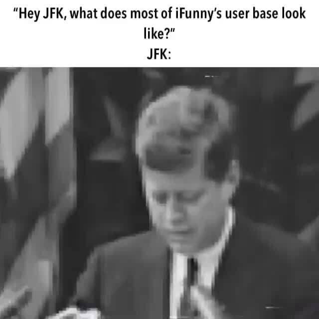 "Hey JFK, what does most of iFunny's user base look like?" JFK iFunny