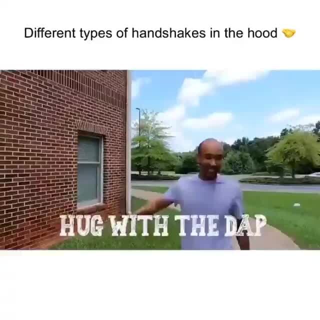 Different types of handshakes in the hood HUG WITH THE DAP. iFunny