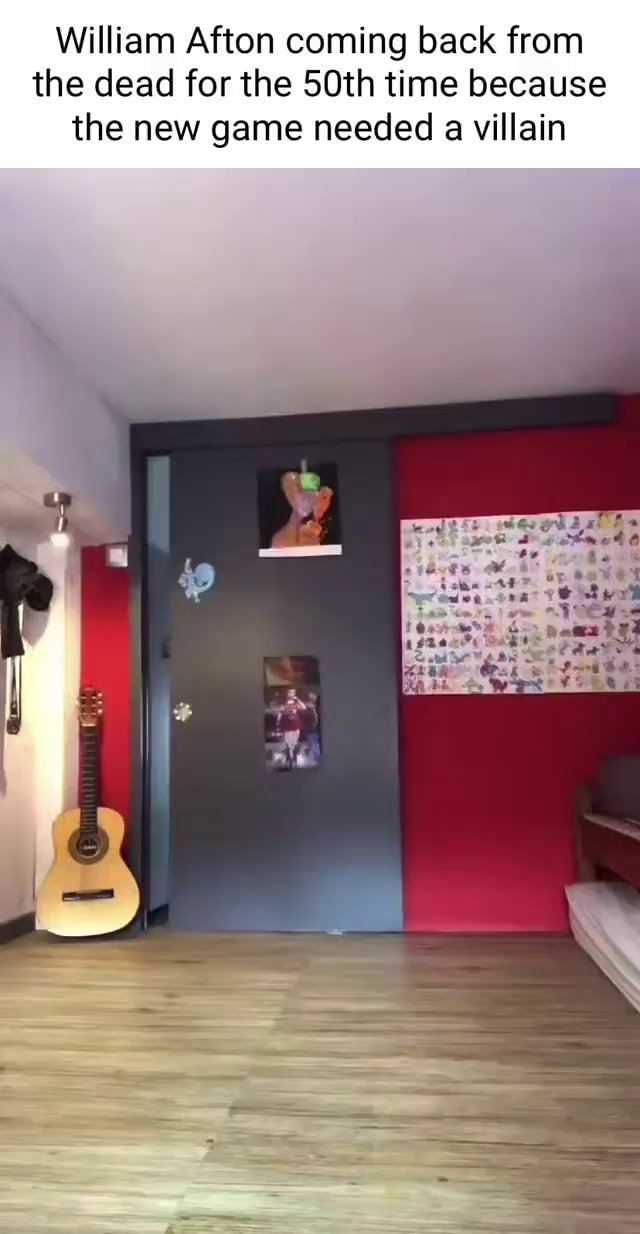 William Afton coming back from the dead for the 50th time because the