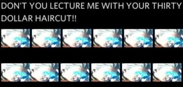 Don't You Lecture Me With Your 30 Dollar Haircut Original DON'T YOU LECTURE ME WITH YOUR THIRTY DOLLAR HAIRCUT!! - iFunny