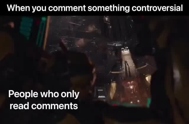 When you comment something controversial People who only read comments ...