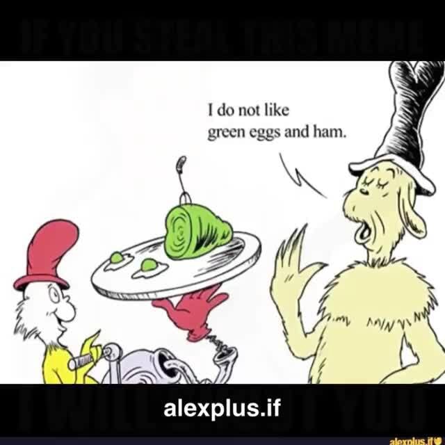 Do not like green eggs and ham. alexplus.if - iFunny