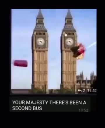 Be YOUR MAJESTY THERE'S BEEN A SECOND BUS - iFunny