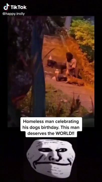 Of TikTok Homeless man celebrating his dogs birthday. This man deserves ...
