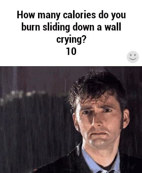 How Many Calories Do You Burn Sliding Down A Wall Crying? - IFunny :)