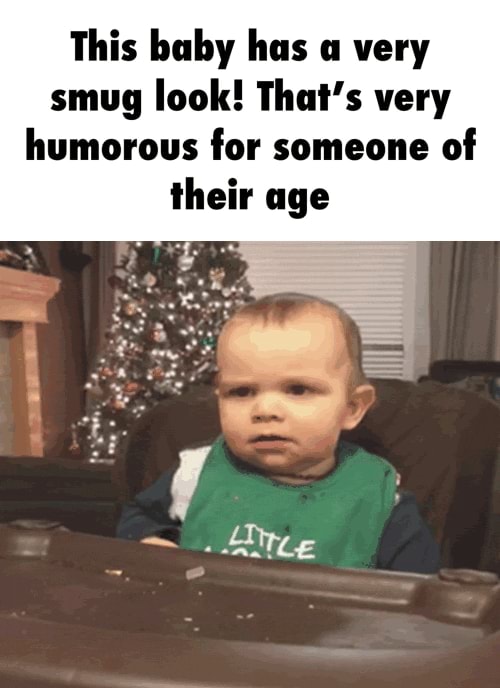 This baby has a very smug look! That’s very humorous for someone of ...