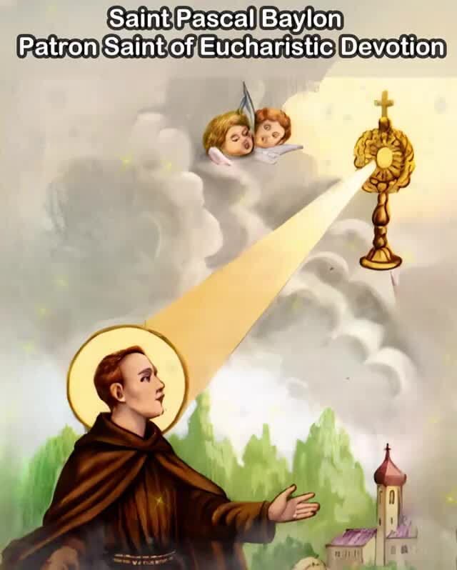 Saint Pascal Baylon Patron Saint of Eucharistic Devotion iFunny