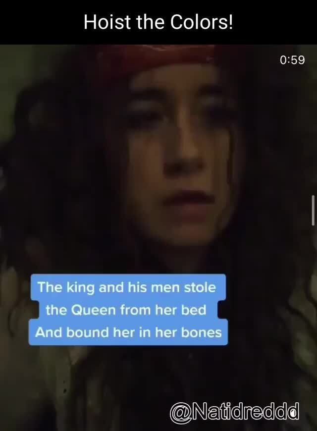 Hoist the Colors! The king and his men stole the Queen from her bed And