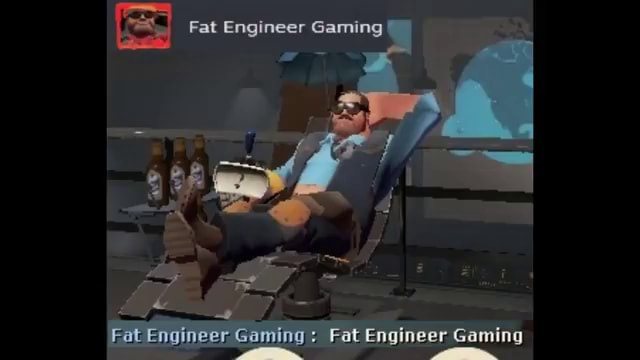 Fat Engineer Gaming Fat Engineer Gaming: Fat Engineer Gaming - iFunny