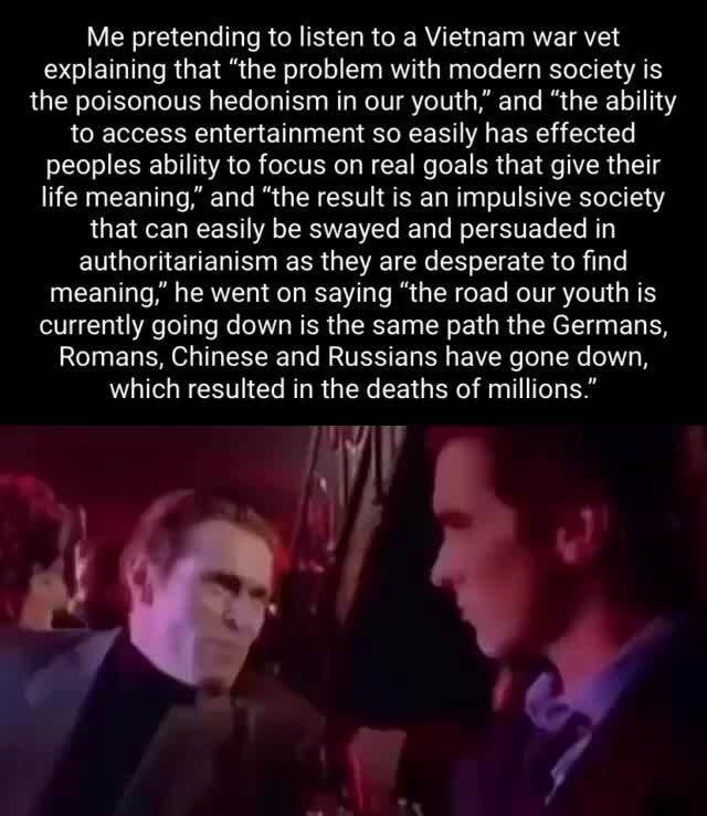 Me pretending to listen to a Vietnam war vet explaining that "the