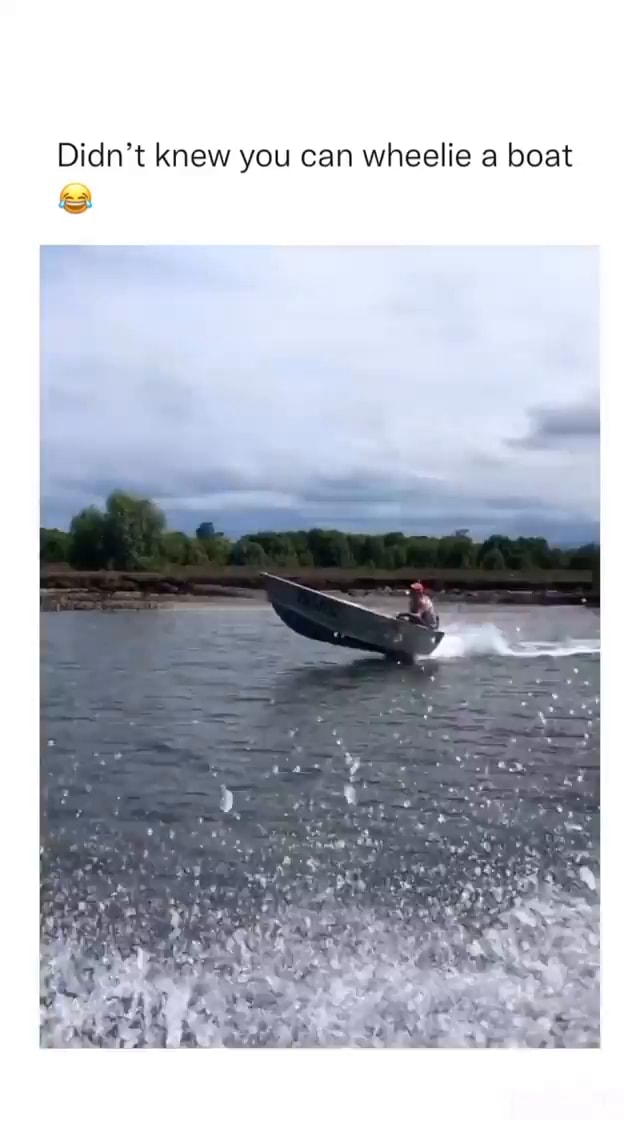 Didn't knew you can wheelie a boat iFunny