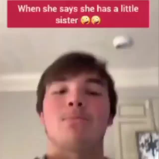 When she says she has a little sister - iFunny