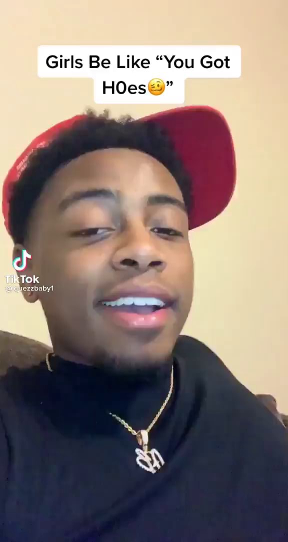 Girls Be Like "You Got HOes TikTok iFunny