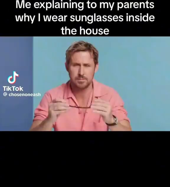 Vie explaining to my parents why I wear sunglasses inside the house
