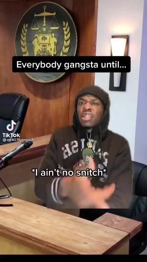 Everybody gangsta until... Tik Tok 'Lain't no snitch* - iFunny