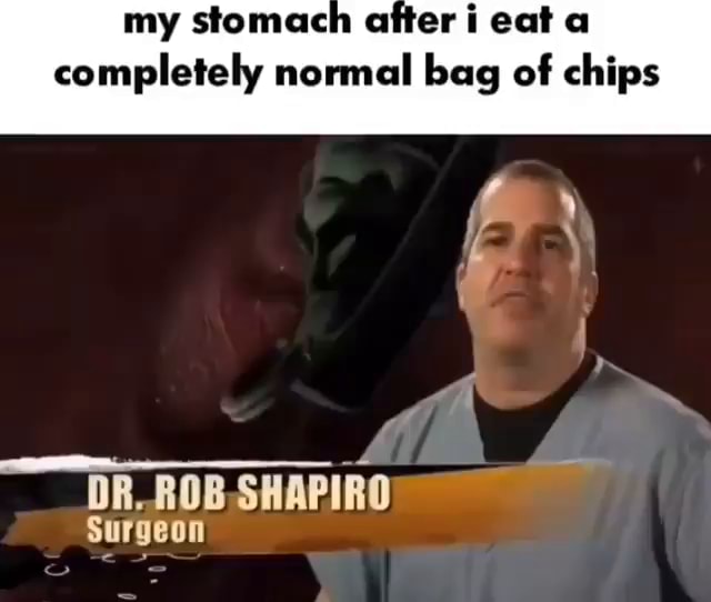 my-stomach-after-i-eat-a-completely-normal-bag-of-chips-dr-rob-shapiro