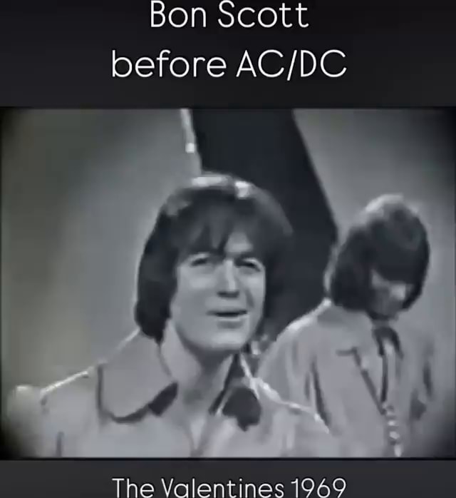 Bon scott before The Valentines 1969 - iFunny