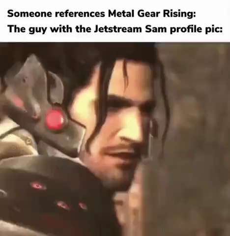 Someone references Metal Gear Rising: The guy with the Jetstream Sam ...