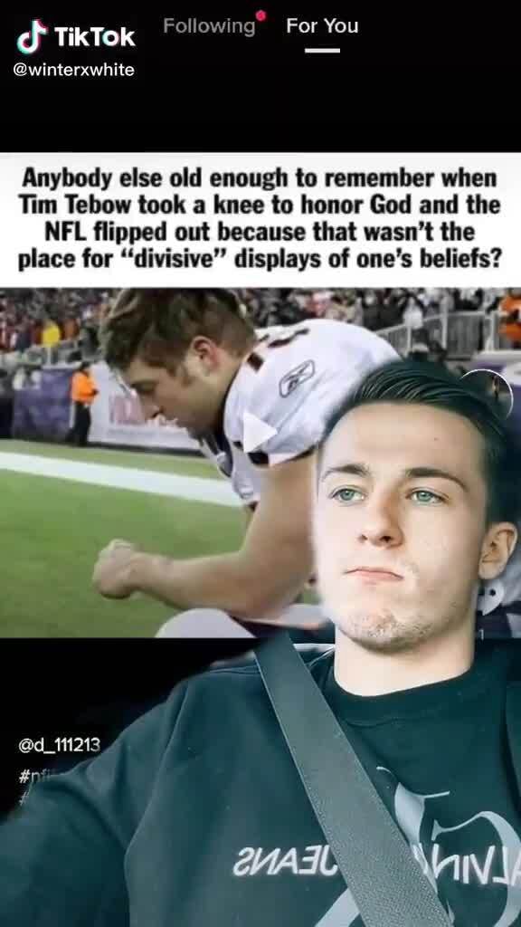 Of TikTok Following For You @winterxwhite Anybody else old enough to  remember when Tim Tebow took a knee to honor God and the NFL flipped out  because that wasn't the place for '